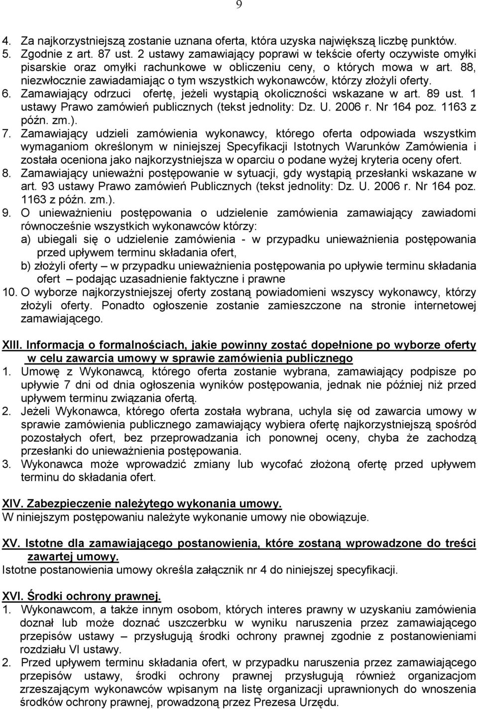 88, niezwłocznie zawiadamiając o tym wszystkich wykonawców, którzy złoŝyli oferty. 6. Zamawiający odrzuci ofertę, jeŝeli wystąpią okoliczności wskazane w art. 89 ust.