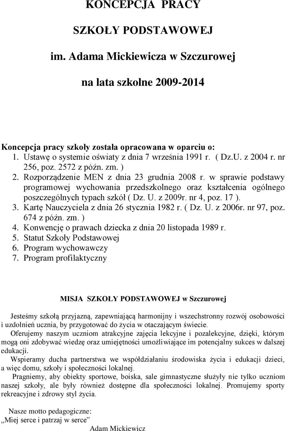 w sprawie podstawy programowej wychowania przedszkolnego oraz kształcenia ogólnego poszczególnych typach szkół ( Dz. U. z 2009r. nr 4, poz. 17 ). 3. Kartę Nauczyciela z dnia 26 stycznia 1982 r. ( Dz. U. z 2006r.