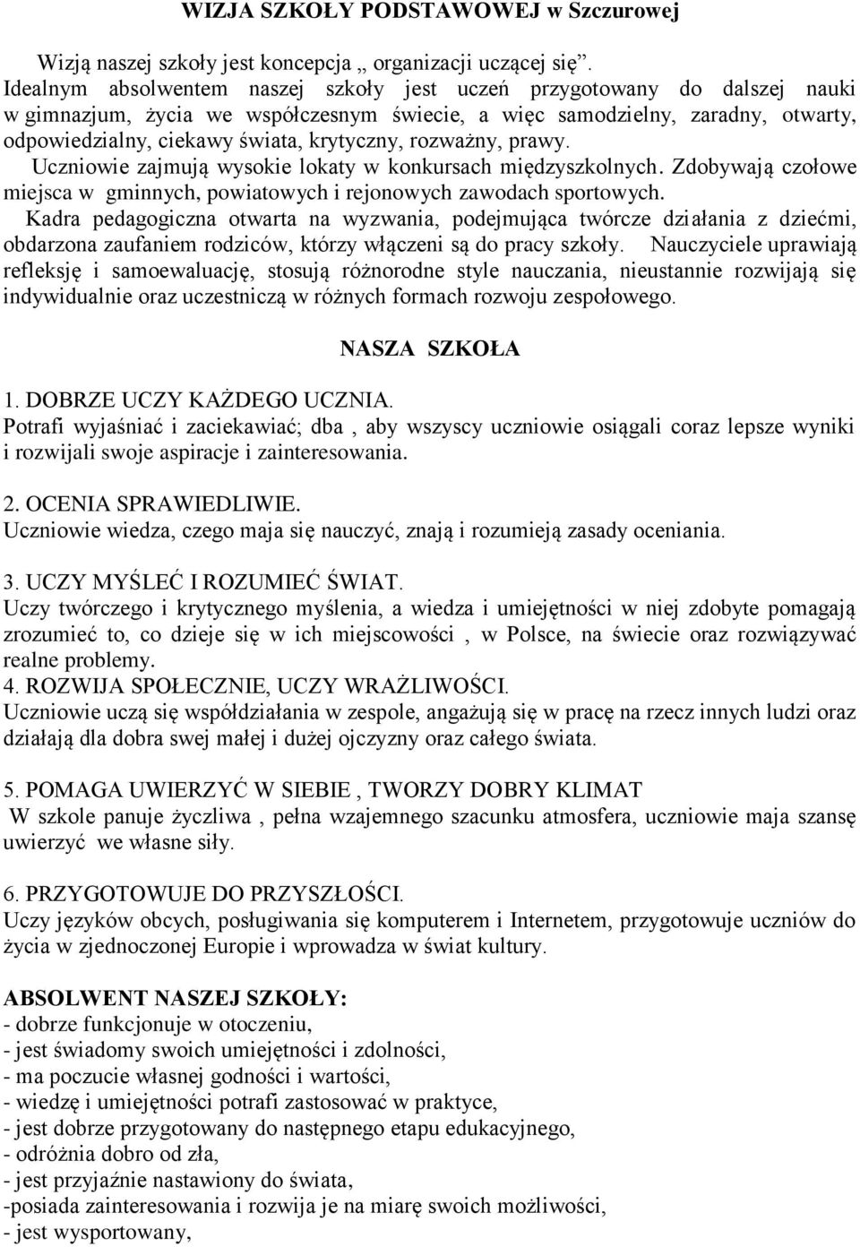 krytyczny, rozważny, prawy. Uczniowie zajmują wysokie lokaty w konkursach międzyszkolnych. Zdobywają czołowe miejsca w gminnych, powiatowych i rejonowych zawodach sportowych.