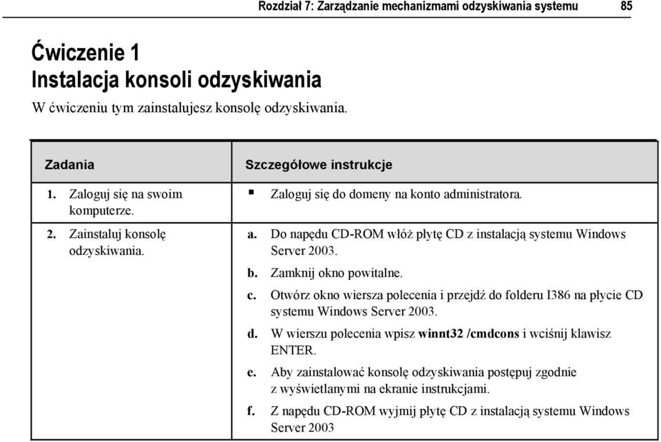 Zamknij okno powitalne. c. Otwórz okno wiersza polecenia i przejdź do folderu I386 na płycie CD systemu Windows Server 2003. d. W wierszu polecenia wpisz winnt32 /cmdcons i wciśnij klawisz ENTER.