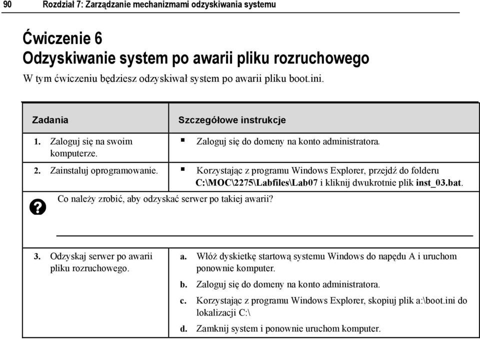 Korzystając z programu Windows Explorer, przejdź do folderu C:\MOC\2275\Labfiles\Lab07 i kliknij dwukrotnie plik inst_03.bat. Co należy zrobić, aby odzyskać serwer po takiej awarii? 3.