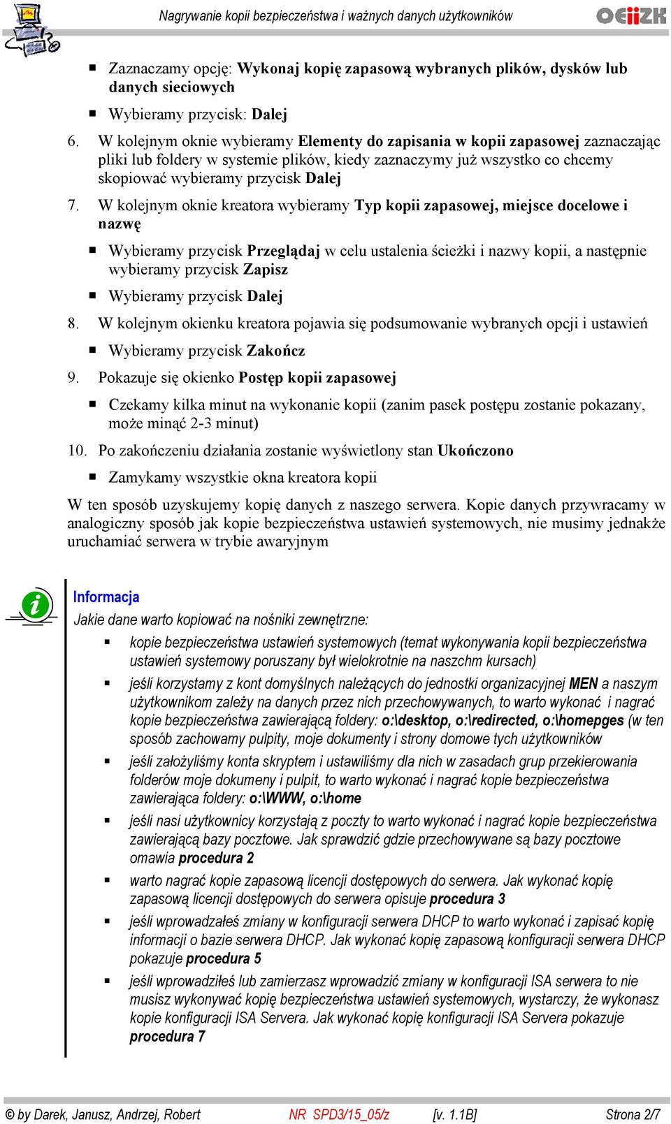 W kolejnym oknie kreatora wybieramy Typ kopii zapasowej, miejsce docelowe i nazw Wybieramy przycisk Przegl daj w celu ustalenia cie ki i nazwy kopii, a nast pnie wybieramy przycisk Zapisz Wybieramy