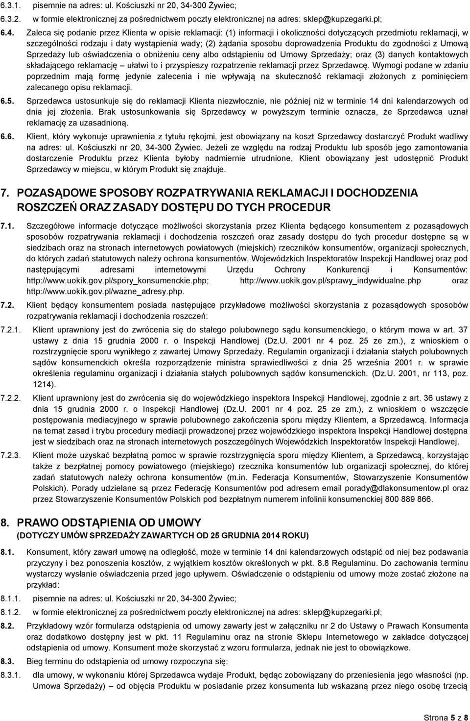 Zaleca się podanie przez Klienta w opisie reklamacji: (1) informacji i okoliczności dotyczących przedmiotu reklamacji, w szczególności rodzaju i daty wystąpienia wady; (2) żądania sposobu