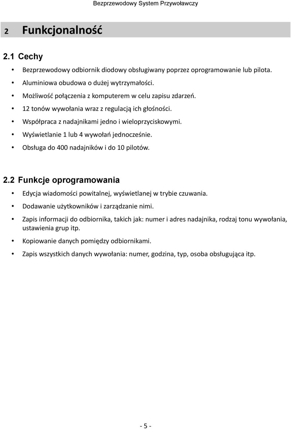 Wyświetlanie 1 lub 4 wywołań jednocześnie. Obsługa do 400 nadajników i do 10 pilotów. 2.2 Funkcje oprogramowania Edycja wiadomości powitalnej, wyświetlanej w trybie czuwania.