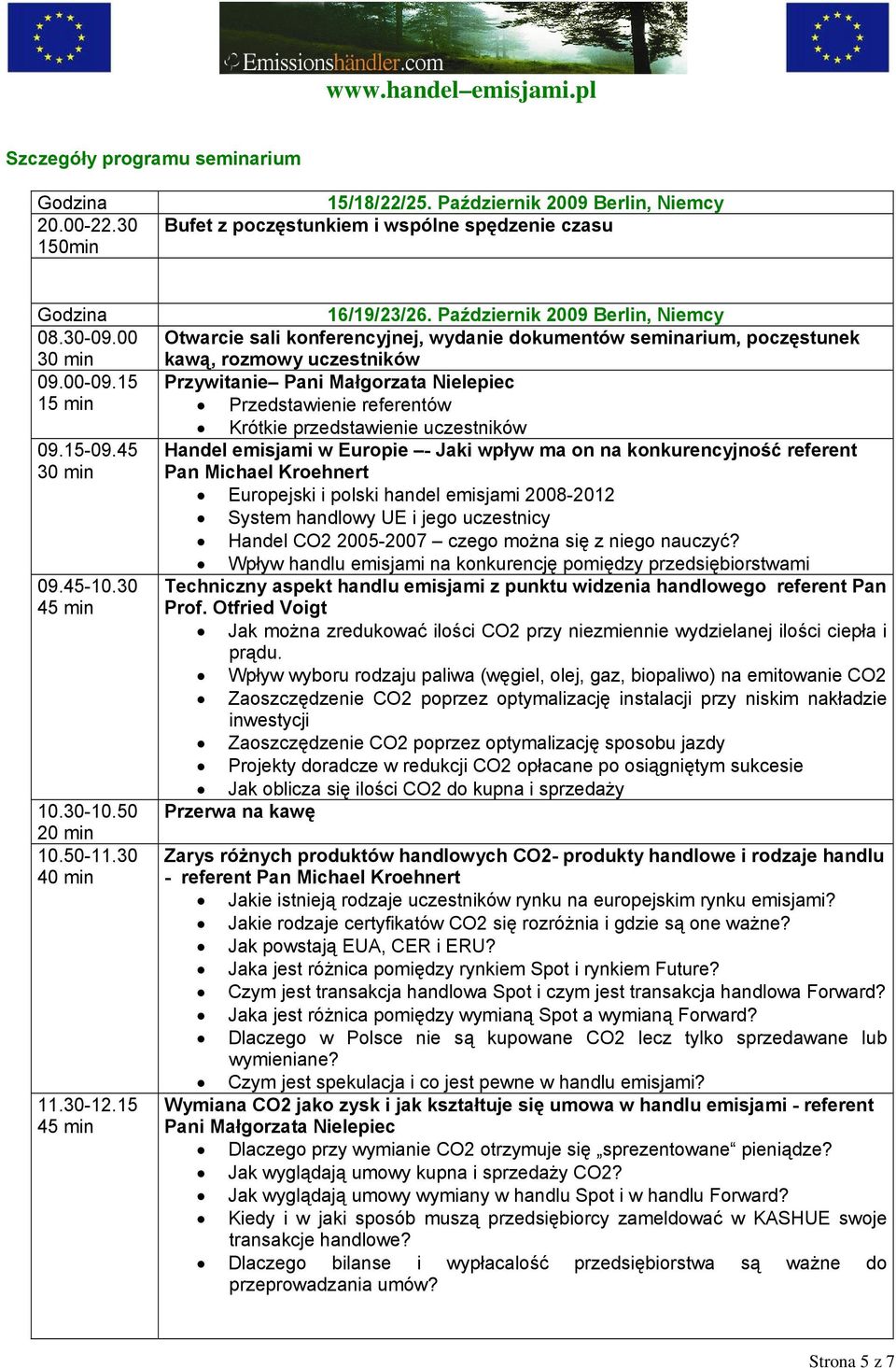 Październik 2009 Berlin, Niemcy Otwarcie sali konferencyjnej, wydanie dokumentów seminarium, poczęstunek kawą, rozmowy uczestników Przywitanie Pani Małgorzata Nielepiec Przedstawienie referentów