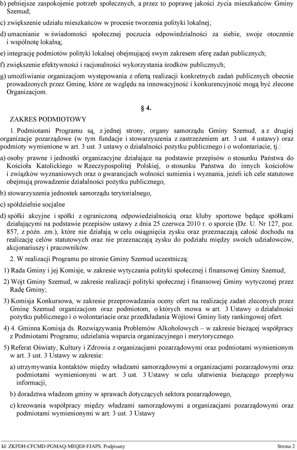 zwiększenie efektywności i racjonalności wykorzystania środków publicznych; g) umożliwianie organizacjom występowania z ofertą realizacji konkretnych zadań publicznych obecnie prowadzonych przez