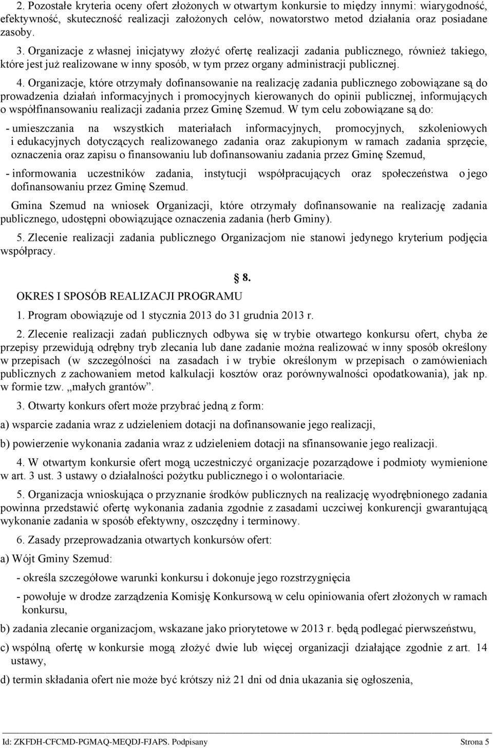 Organizacje, które otrzymały dofinansowanie na realizację zadania publicznego zobowiązane są do prowadzenia działań informacyjnych i promocyjnych kierowanych do opinii publicznej, informujących o