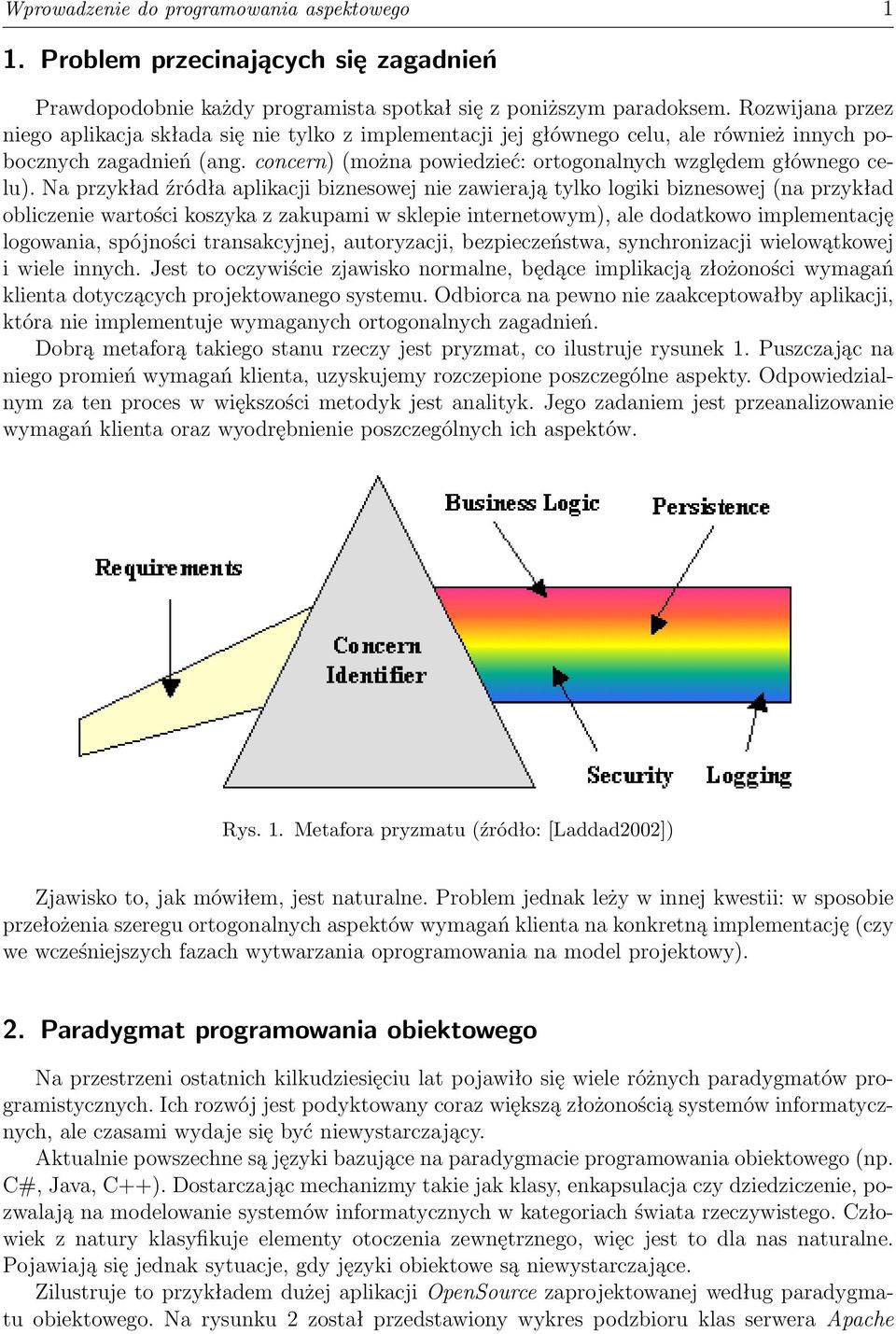 Na przykład źródła aplikacji biznesowej nie zawierają tylko logiki biznesowej (na przykład obliczenie wartości koszyka z zakupami w sklepie internetowym), ale dodatkowo implementację logowania,