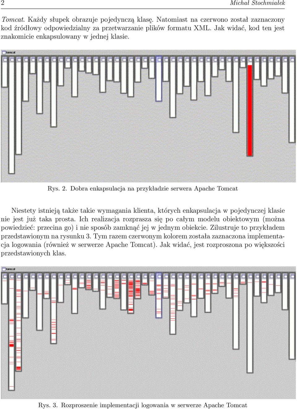 Dobra enkapsulacja na przykładzie serwera Apache Tomcat Niestety istnieją także takie wymagania klienta, których enkapsulacja w pojedynczej klasie nie jest już taka prosta.