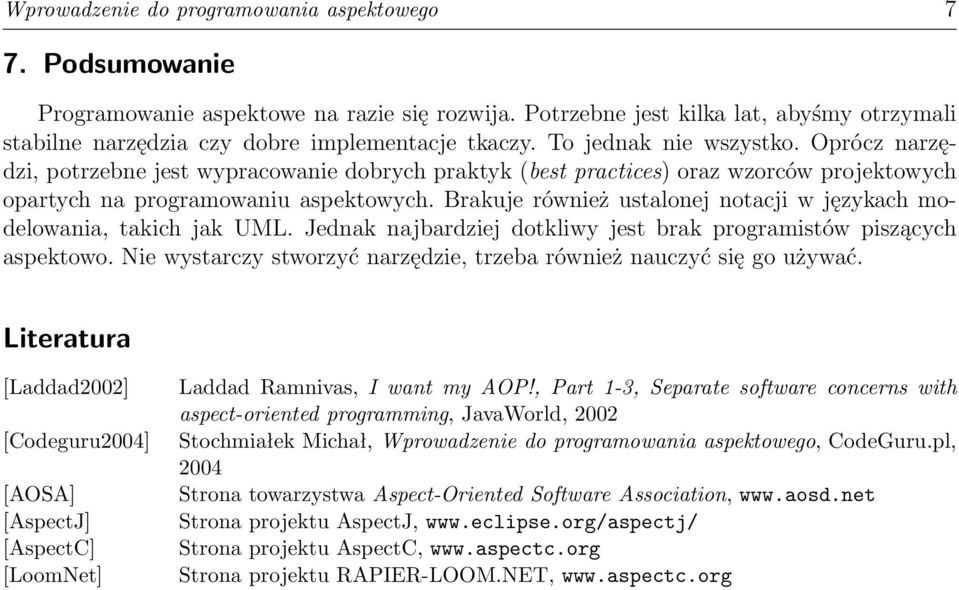 Brakuje również ustalonej notacji w językach modelowania, takich jak UML. Jednak najbardziej dotkliwy jest brak programistów piszących aspektowo.