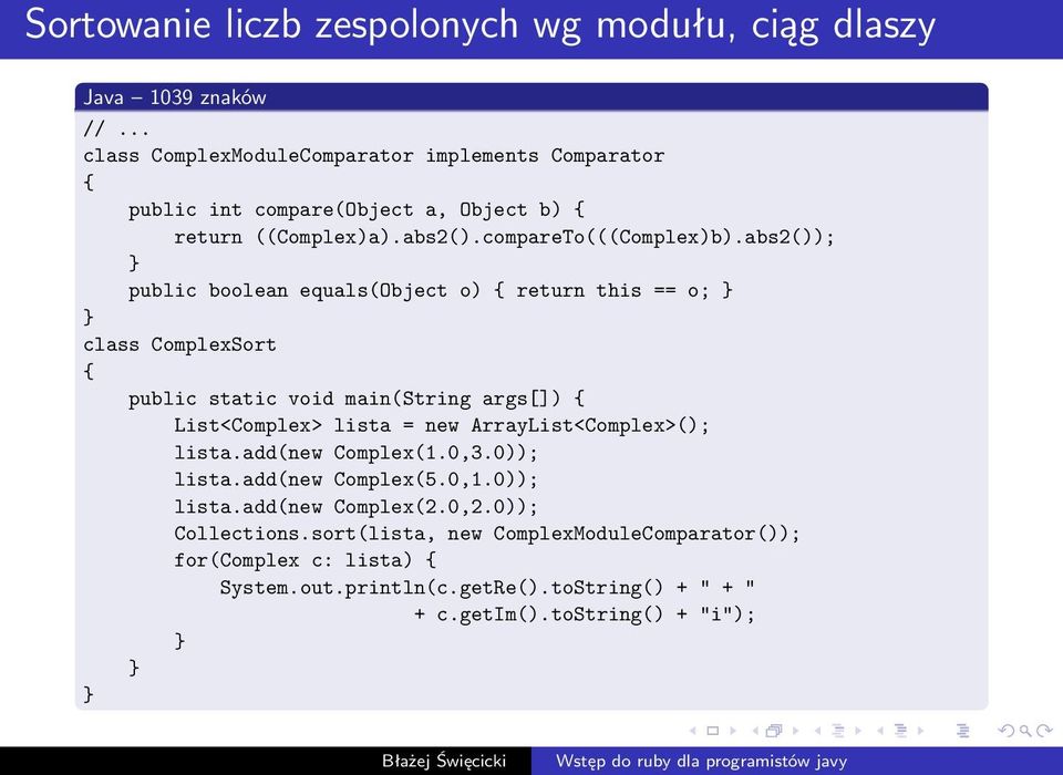 abs2()); public boolean equals(object o) { return this == o; class ComplexSort { public static void main(string args[]) { List<Complex> lista = new