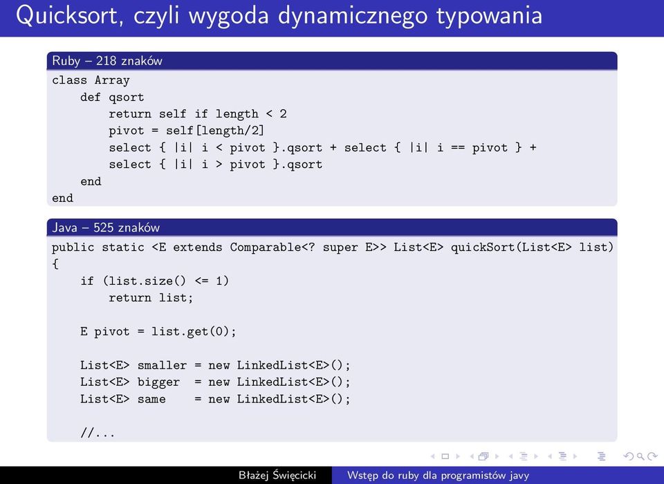 qsort Java 525 znaków public static <E exts Comparable<? super E>> List<E> quicksort(list<e> list) { if (list.