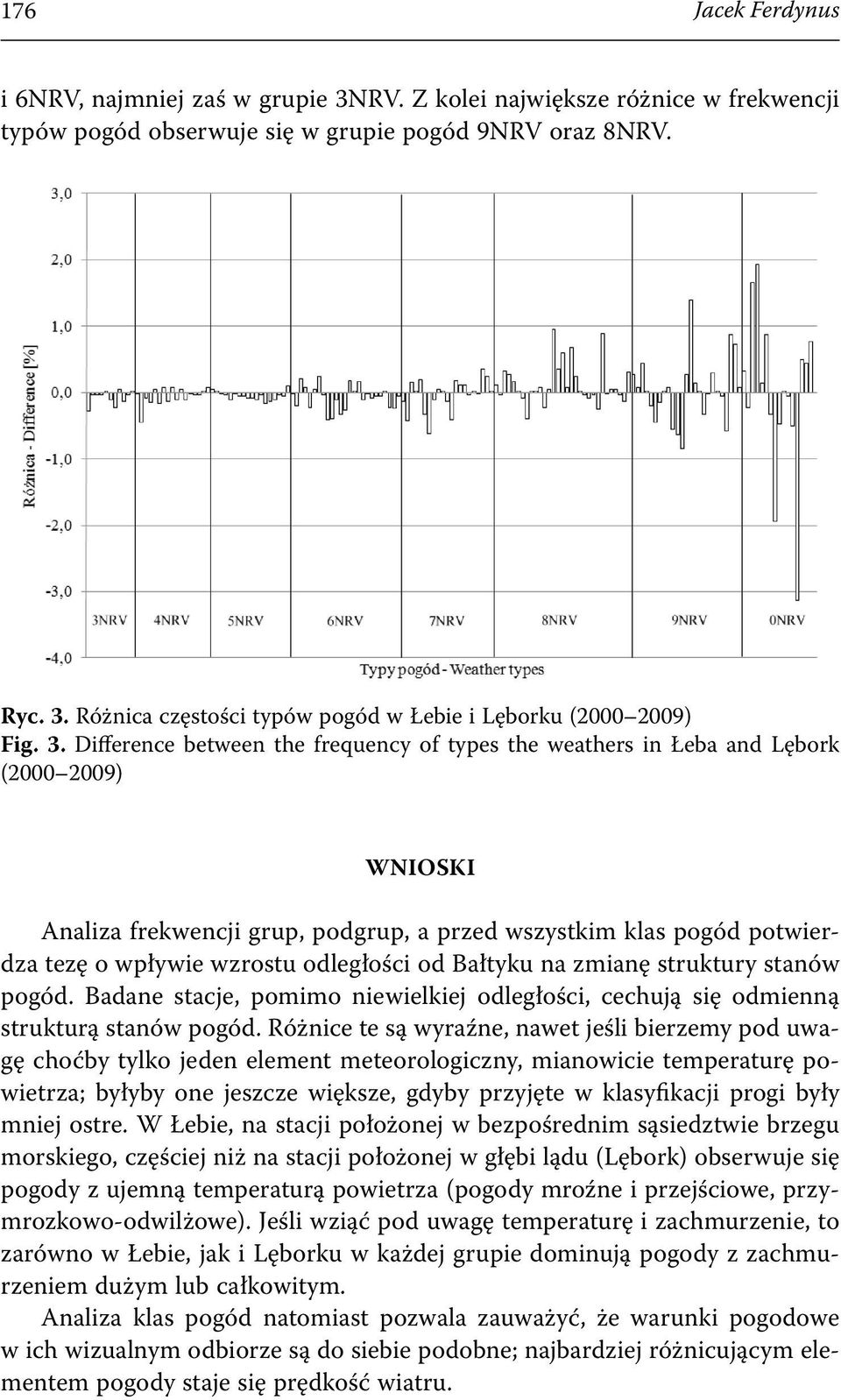 odległości od Bałtyku na zmianę struktury stanów pogód. Badane stacje, pomimo niewielkiej odległości, cechują się odmienną strukturą stanów pogód.