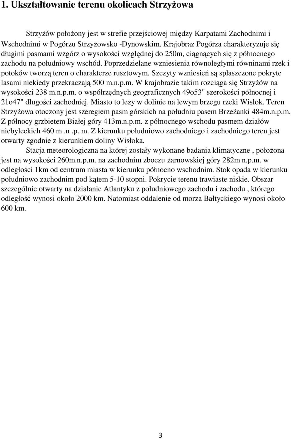 Poprzedzielane wzniesienia równoległymi równinami rzek i potoków tworzą teren o charakterze rusztowym. Szczyty wzniesień są spłaszczone pokryte lasami niekiedy przekraczają 500 m.n.p.m. W krajobrazie takim rozciąga się StrzyŜów na wysokości 238 m.