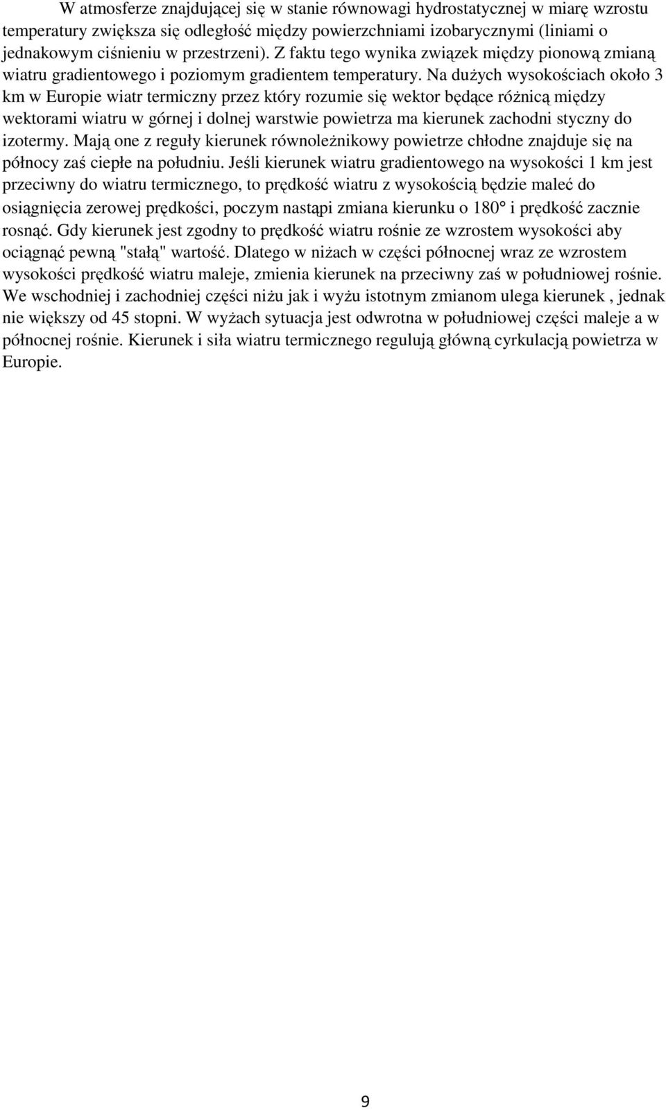 Na duŝych wysokościach około 3 km w Europie wiatr termiczny przez który rozumie się wektor będące róŝnicą między wektorami wiatru w górnej i dolnej warstwie powietrza ma kierunek zachodni styczny do