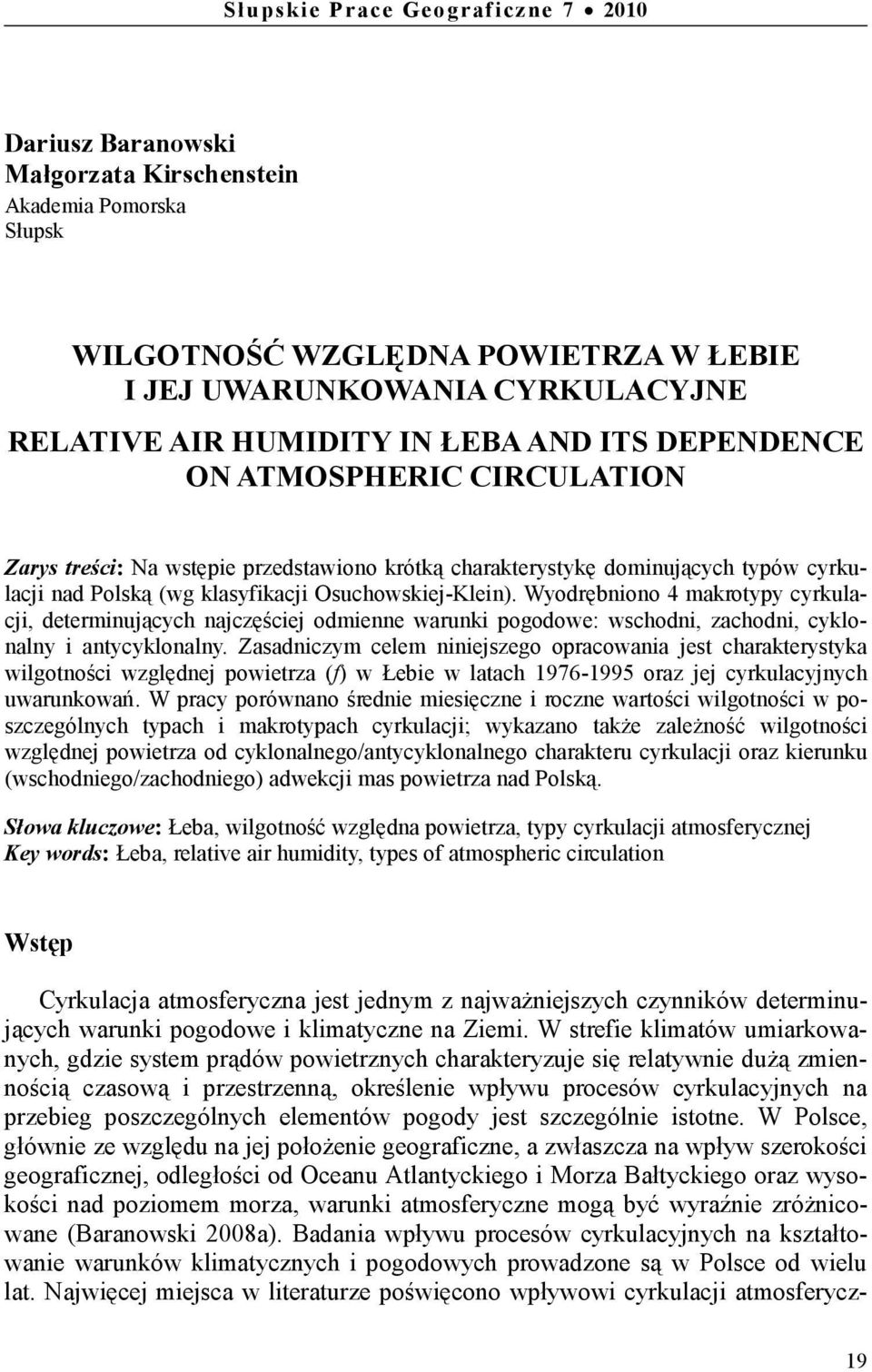 Wyodrębniono 4 makrotypy cyrkulacji, determinujących najczęściej odmienne warunki pogodowe: wschodni, zachodni, cyklonalny i antycyklonalny.