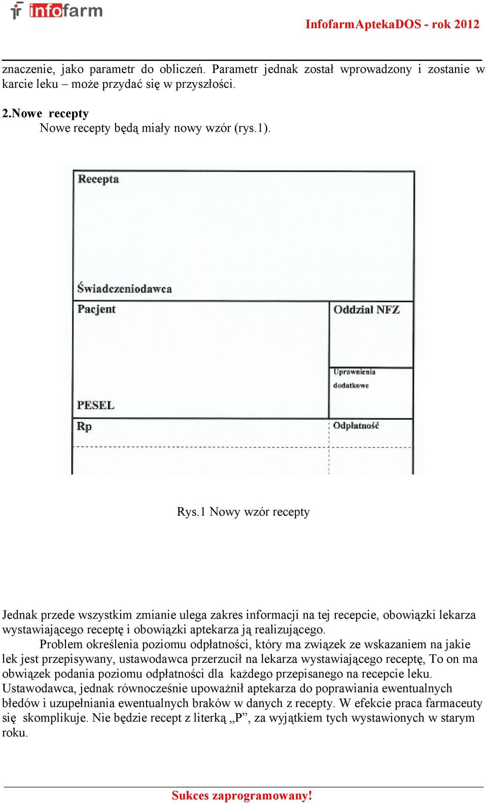 Problem określenia poziomu odpłatności, który ma związek ze wskazaniem na jakie lek jest przepisywany, ustawodawca przerzucił na lekarza wystawiającego receptę, To on ma obwiązek podania poziomu