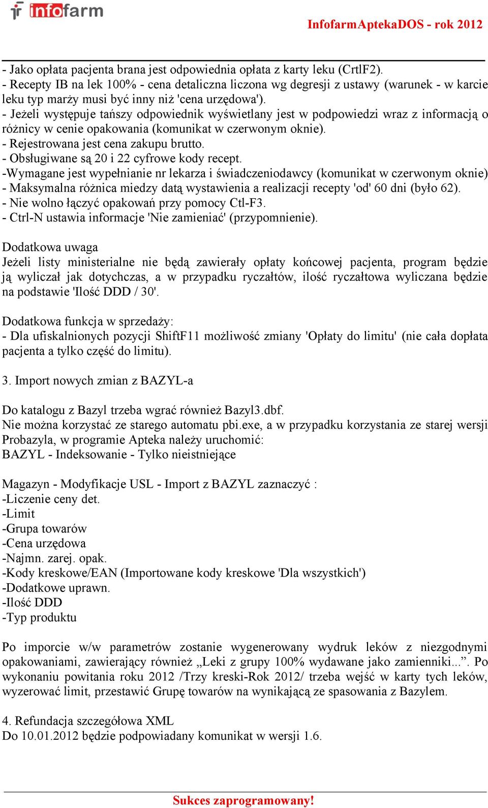 - Jeżeli występuje tańszy odpowiednik wyświetlany jest w podpowiedzi wraz z informacją o różnicy w cenie opakowania (komunikat w czerwonym oknie). - Rejestrowana jest cena zakupu brutto.