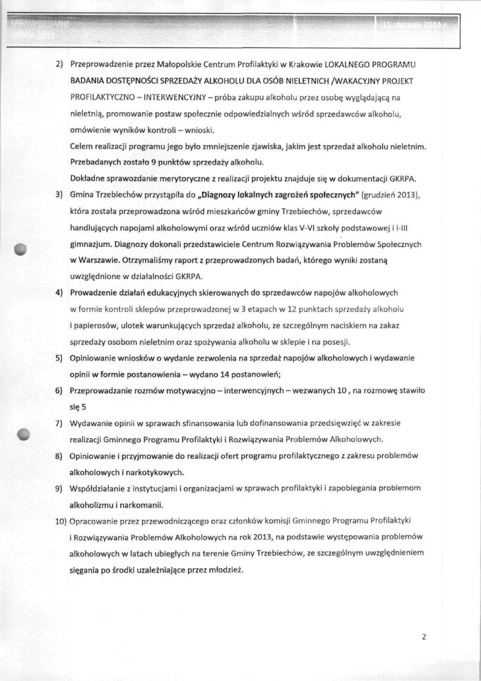Celem realizacji programu jego było zmniejszenie zjawiska, jakim jest sprzedaż alkoholu nieletnim. Przebadanych zostało 9 punktów sprzedaży alkoholu.