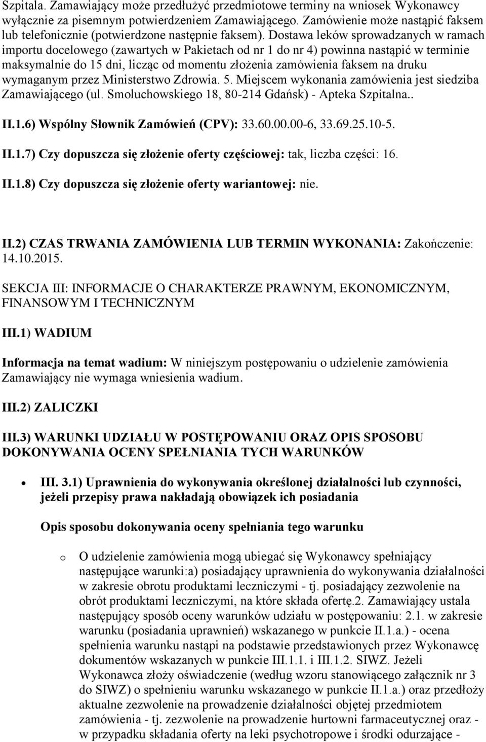 Dostawa leków sprowadzanych w ramach importu docelowego (zawartych w Pakietach od nr 1 do nr 4) powinna nastąpić w terminie maksymalnie do 15 dni, licząc od momentu złożenia zamówienia faksem na
