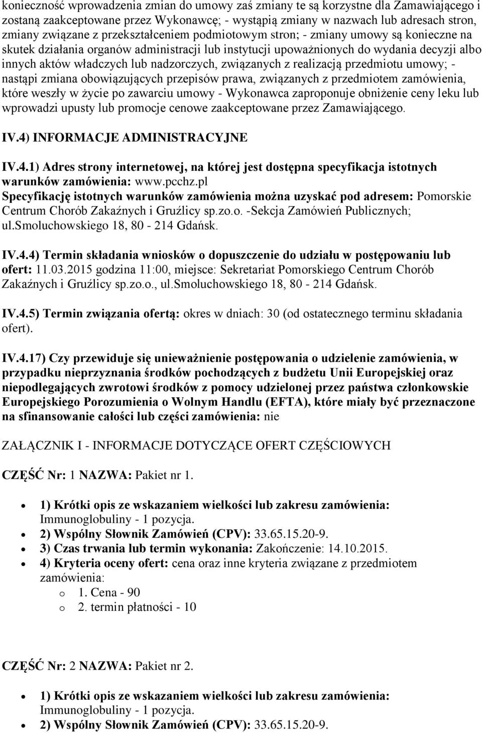 związanych z realizacją przedmiotu umowy; - nastąpi zmiana obowiązujących przepisów prawa, związanych z przedmiotem zamówienia, które weszły w życie po zawarciu umowy - Wykonawca zaproponuje
