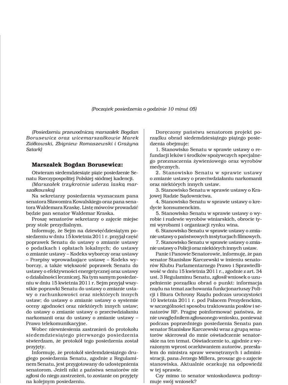 (Marsza³ek trzykrotnie uderza lask¹ marsza³kowsk¹) Na sekretarzy posiedzenia wyznaczam pana senatora S³awomira Kowalskiego oraz pana senatora Waldemara Kraskê.