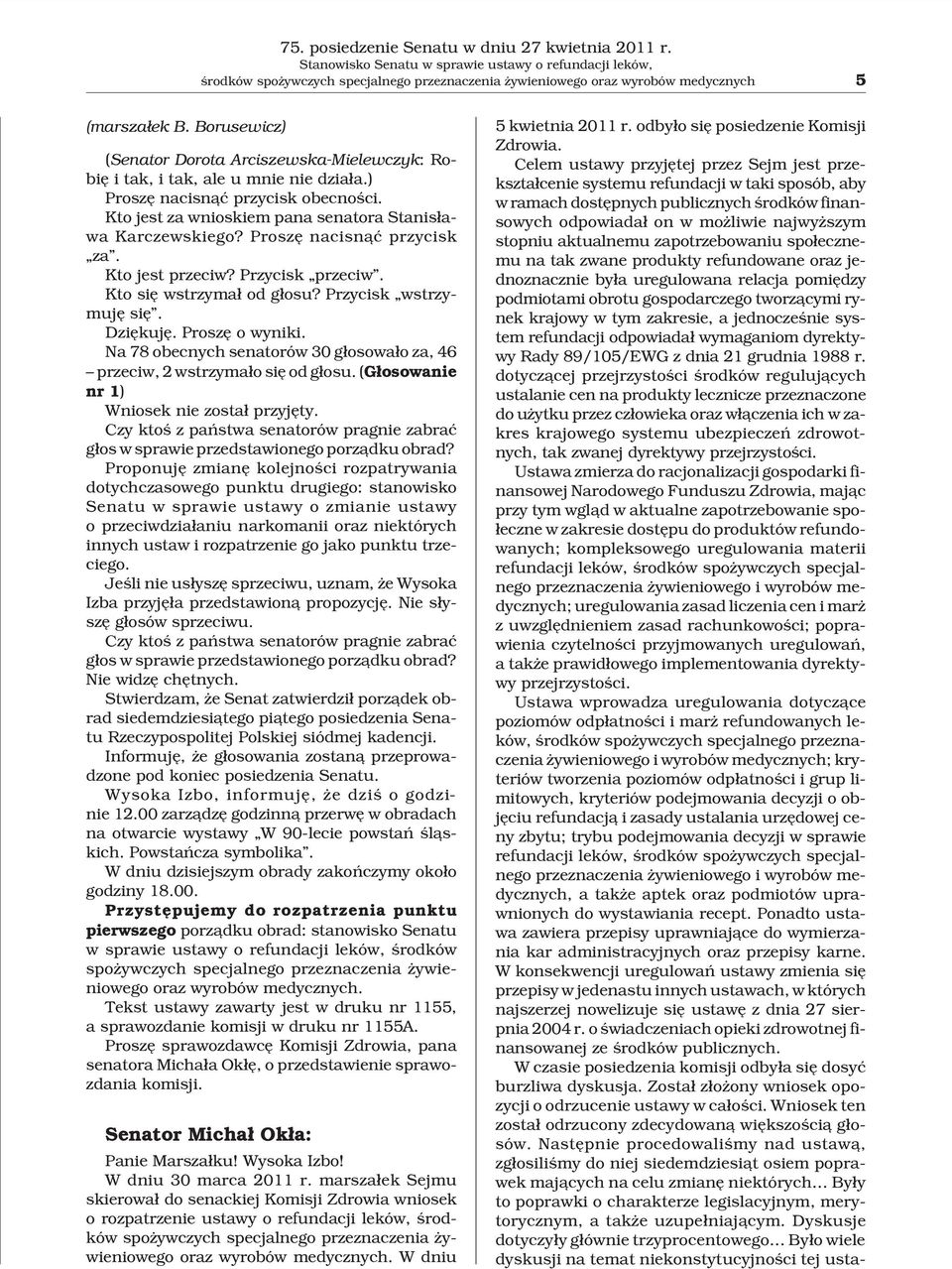 Borusewicz) (Senator Dorota Arciszewska-Mielewczyk: Robiê i tak, i tak, ale u mnie nie dzia³a.) Proszê nacisn¹æ przycisk obecnoœci. Kto jest za wnioskiem pana senatora Stanis³awa Karczewskiego?