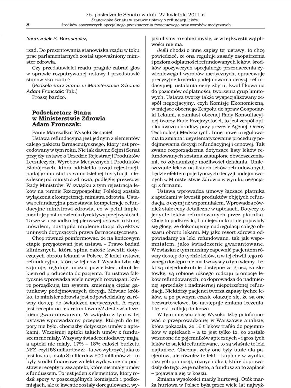 Do prezentowania stanowiska rz¹du w toku prac parlamentarnych zosta³ upowa niony minister zdrowia.
