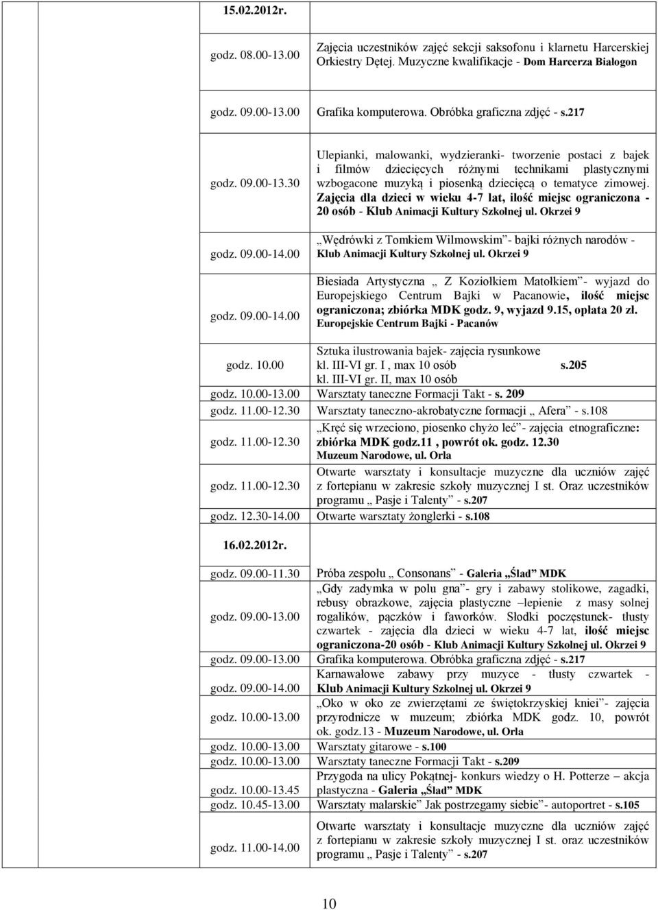00 godz. 09.00-14.00 Ulepianki, malowanki, wydzieranki- tworzenie postaci z bajek i filmów dziecięcych różnymi technikami plastycznymi wzbogacone muzyką i piosenką dziecięcą o tematyce zimowej.