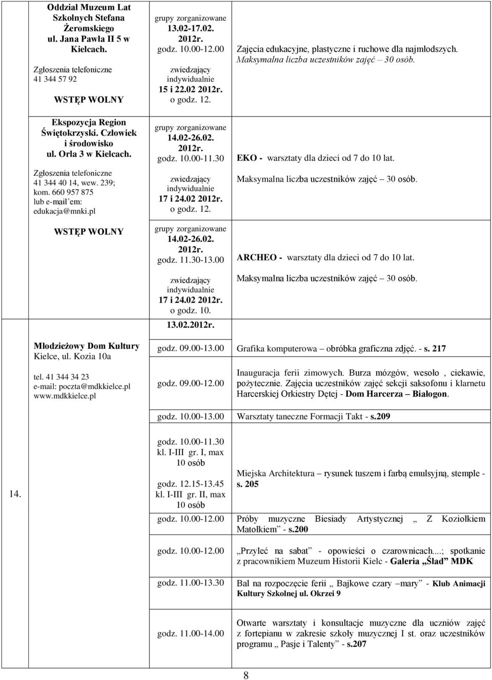 mdkkielce.pl grupy zorganizowane 13.02-17.02. godz. 10.00-12.00 zwiedzający indywidualnie 15 i 22.02 o godz. 12. grupy zorganizowane 14.02-26.02. godz. 10.00-11.30 zwiedzający indywidualnie 17 i 24.