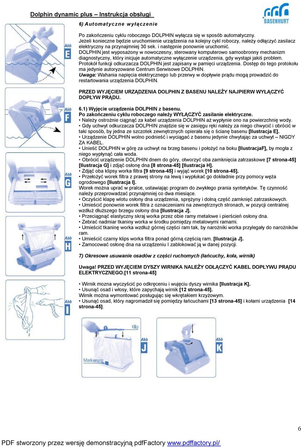DOLPHIN jest wyposażony w nowoczesny, sterowany komputerowo samoobronny mechanizm diagnostyczny, który inicjuje automatyczne wyłączenie urządzenia, gdy wystąpi jakiś problem.