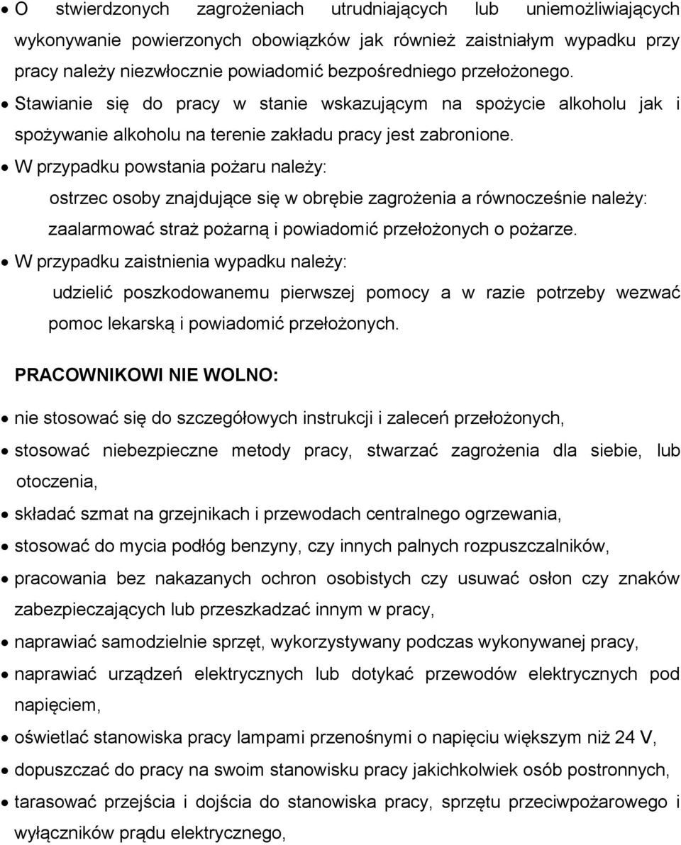 W przypadku powstania pożaru należy: ostrzec osoby znajdujące się w obrębie zagrożenia a równocześnie należy: zaalarmować straż pożarną i powiadomić przełożonych o pożarze.