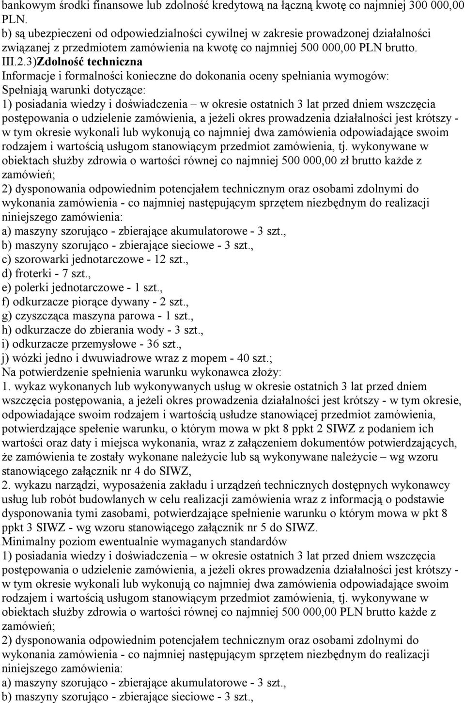 3)Zdolność techniczna Informacje i formalności konieczne do dokonania oceny spełniania wymogów: Spełniają warunki dotyczące: 1) posiadania wiedzy i doświadczenia w okresie ostatnich 3 lat przed dniem