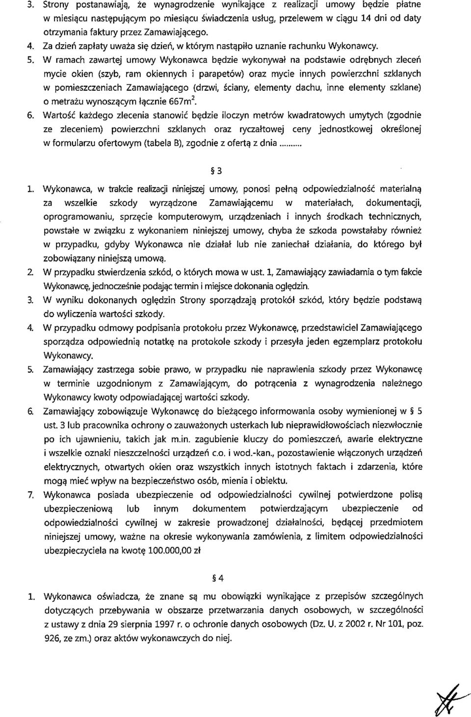 W ramach zawartej umowy Wykonawca będzie wykonywał na podstawie odrębnych zleceń mycie okien (szyb, ram okiennych i parapetów) oraz mycie innych powierzchni szklanych w pomieszczeniach Zamawiającego