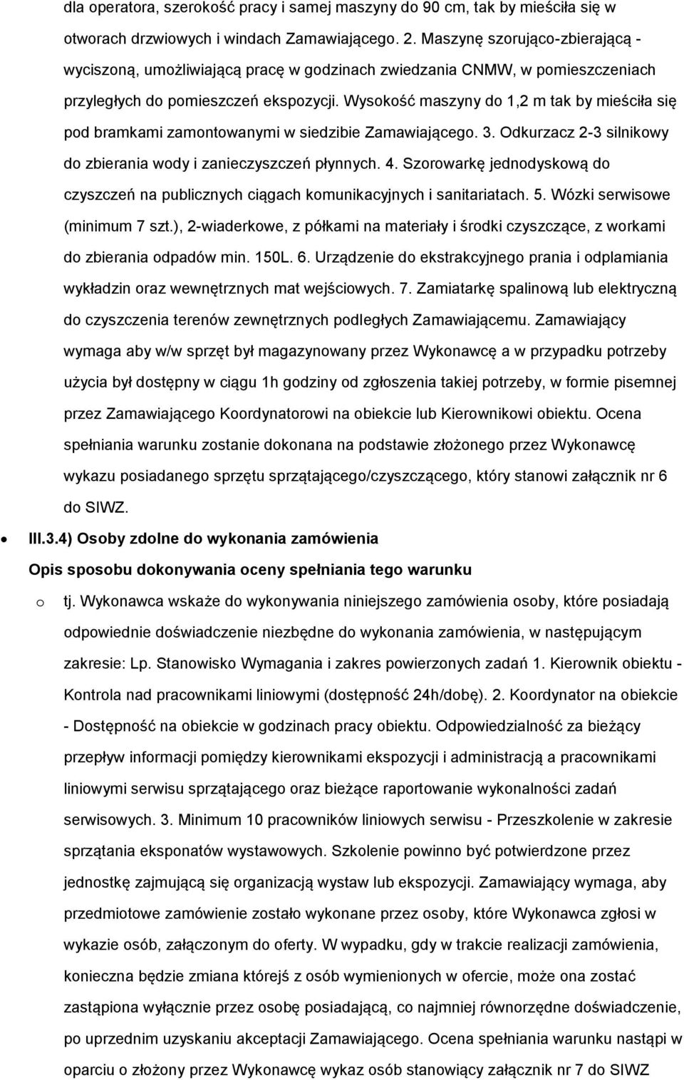 Wyskść maszyny d 1,2 m tak by mieściła się pd bramkami zamntwanymi w siedzibie Zamawiająceg. 3. Odkurzacz 2-3 silnikwy d zbierania wdy i zanieczyszczeń płynnych. 4.