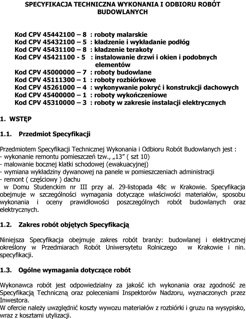 dachowych Kod CPV 45400000 1 : roboty wykończeniowe Kod CPV 45310000 3 : roboty w zakresie instalacji elektrycznych 1. WSTĘP 1.1. Przedmiot Specyfikacji Przedmiotem Specyfikacji Technicznej Wykonania i Odbioru Robót Budowlanych jest : - wykonanie remontu pomieszczeń tzw.