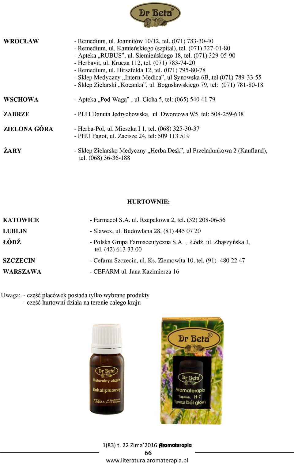 Bogusławskiego 79, tel: (071) 781-80-18 WSCHOWA - Apteka Pod Wagą, ul. Cicha 5, tel: (065) 540 41 79 ZABRZE - PUH Danuta Jędrychowska, ul. Dworcowa 9/5, tel: 508-259-638 ZIELONA GÓRA - Herba-Pol, ul.