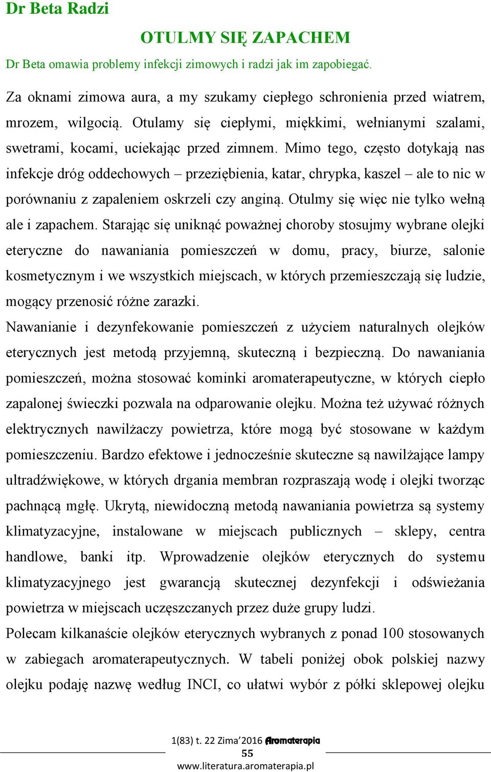 Mimo tego, często dotykają nas infekcje dróg oddechowych przeziębienia, katar, chrypka, kaszel ale to nic w porównaniu z zapaleniem oskrzeli czy anginą. Otulmy się więc nie tylko wełną ale i zapachem.