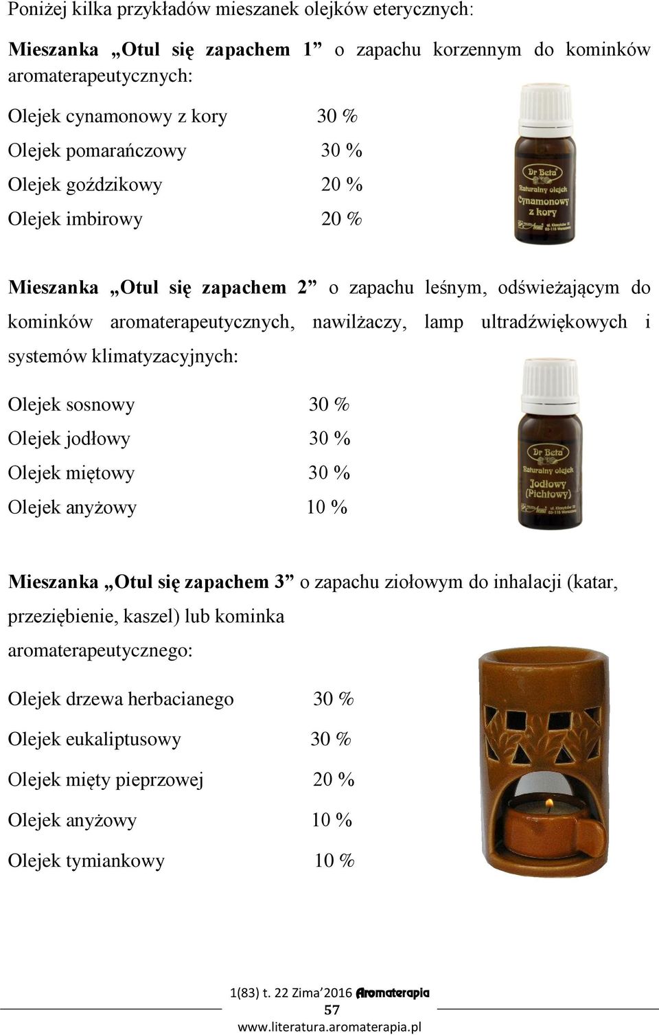 ultradźwiękowych i systemów klimatyzacyjnych: Olejek sosnowy 30 % Olejek jodłowy 30 % Olejek miętowy 30 % Olejek anyżowy 10 % Mieszanka Otul się zapachem 3 o zapachu ziołowym do
