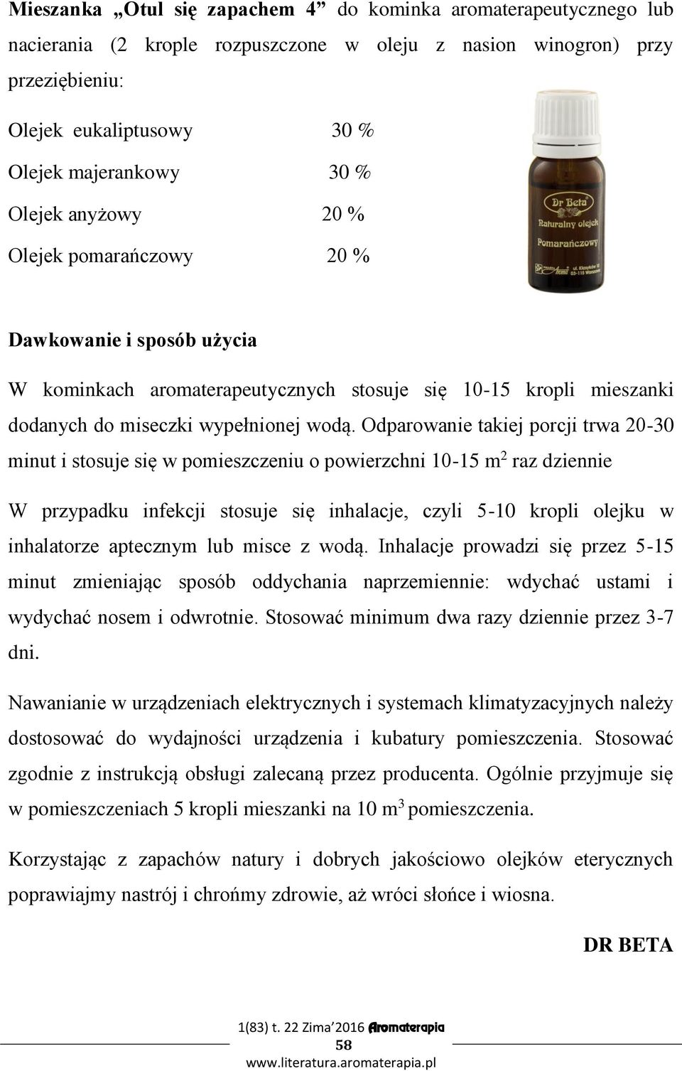 Odparowanie takiej porcji trwa 20-30 minut i stosuje się w pomieszczeniu o powierzchni 10-15 m 2 raz dziennie W przypadku infekcji stosuje się inhalacje, czyli 5-10 kropli olejku w inhalatorze