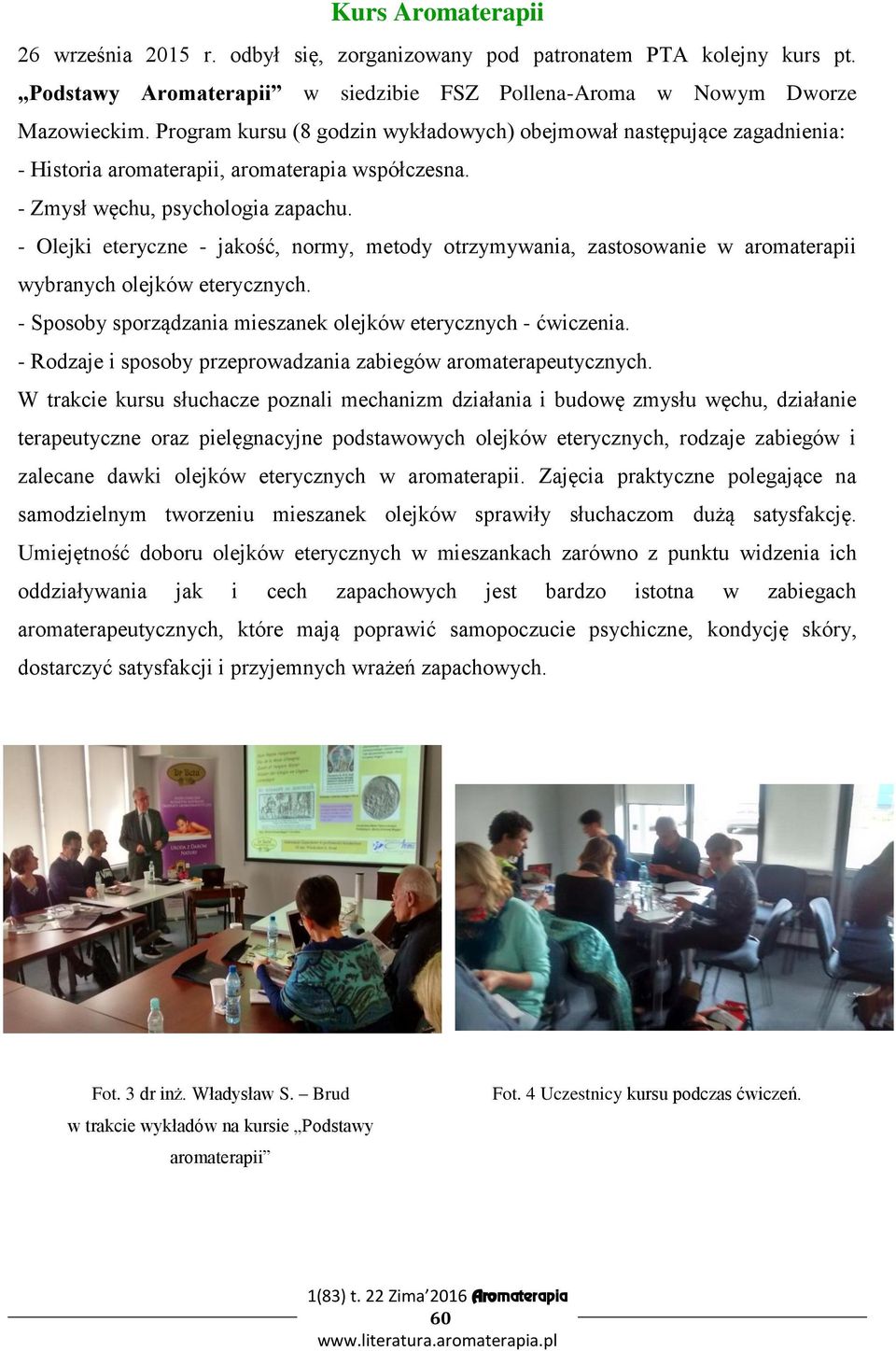 - Olejki eteryczne - jakość, normy, metody otrzymywania, zastosowanie w aromaterapii wybranych olejków eterycznych. - Sposoby sporządzania mieszanek olejków eterycznych - ćwiczenia.
