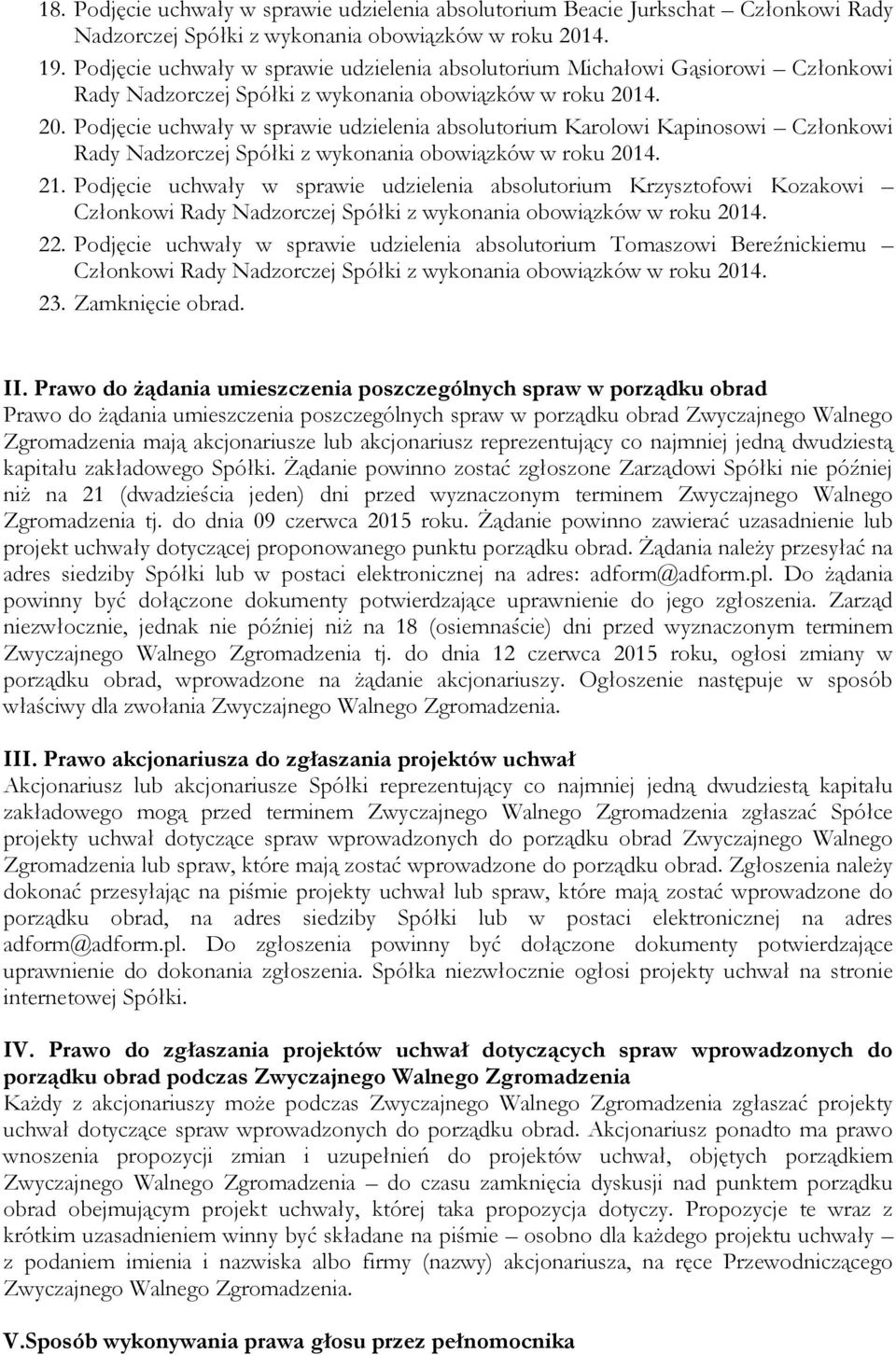 Podjęcie uchwały w sprawie udzielenia absolutorium Krzysztofowi Kozakowi Członkowi 22. Podjęcie uchwały w sprawie udzielenia absolutorium Tomaszowi Bereźnickiemu Członkowi 23. Zamknięcie obrad. II.