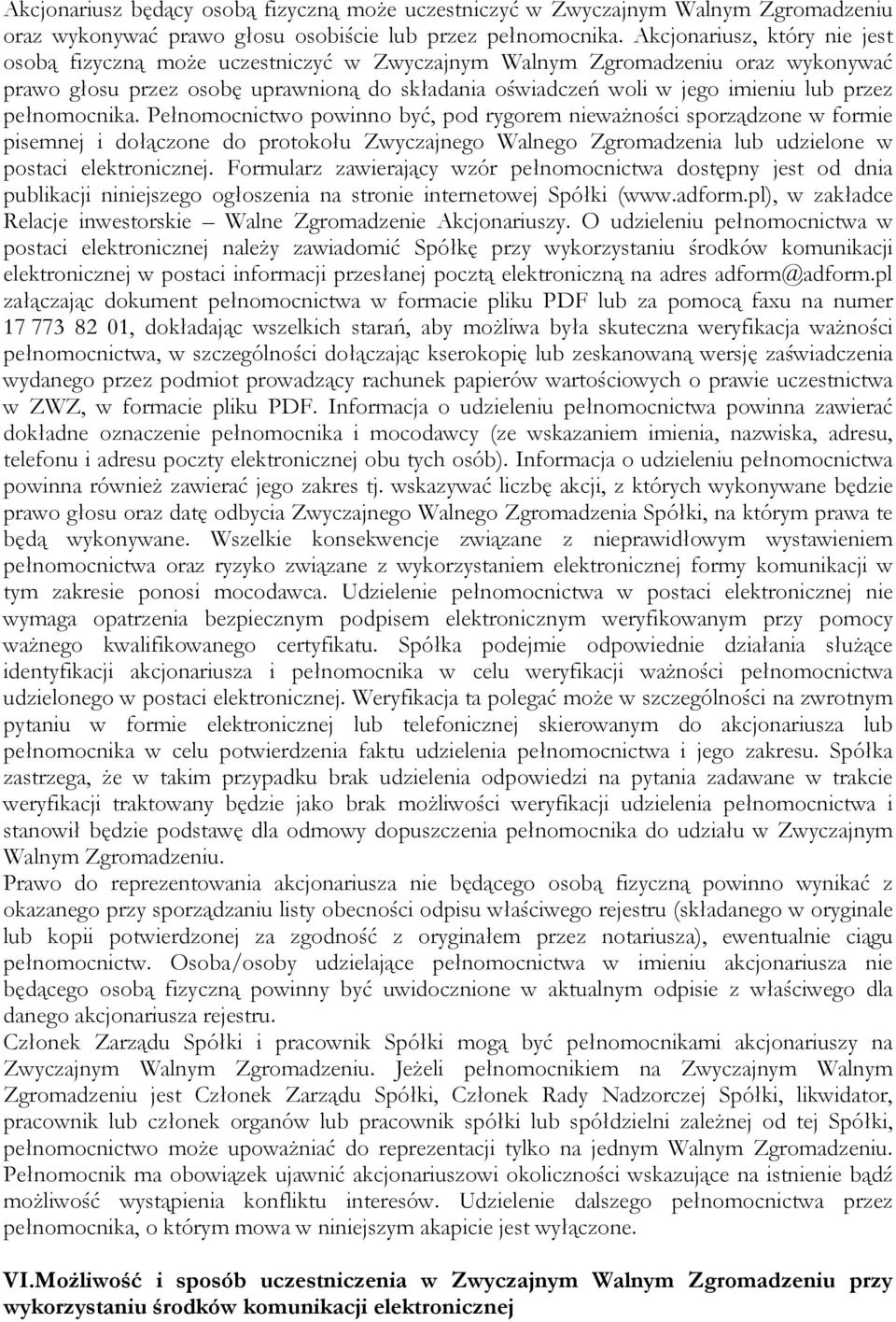 pełnomocnika. Pełnomocnictwo powinno być, pod rygorem nieważności sporządzone w formie pisemnej i dołączone do protokołu Zwyczajnego Walnego Zgromadzenia lub udzielone w postaci elektronicznej.