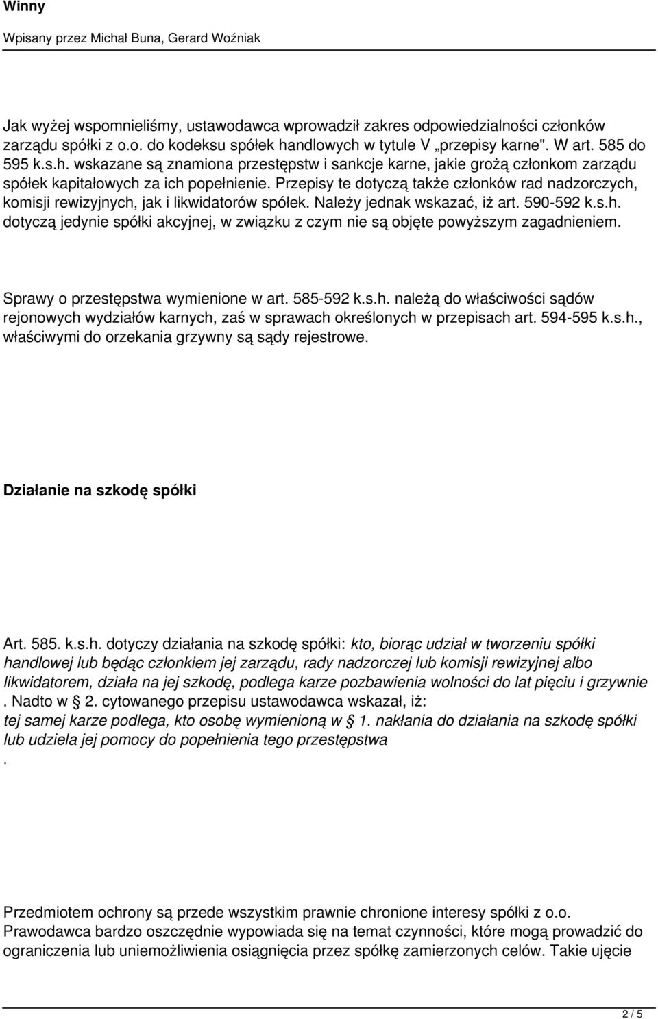 Przepisy te dotyczą także członków rad nadzorczych, komisji rewizyjnych, jak i likwidatorów spółek. Należy jednak wskazać, iż art. 590-592 k.s.h. dotyczą jedynie spółki akcyjnej, w związku z czym nie są objęte powyższym zagadnieniem.