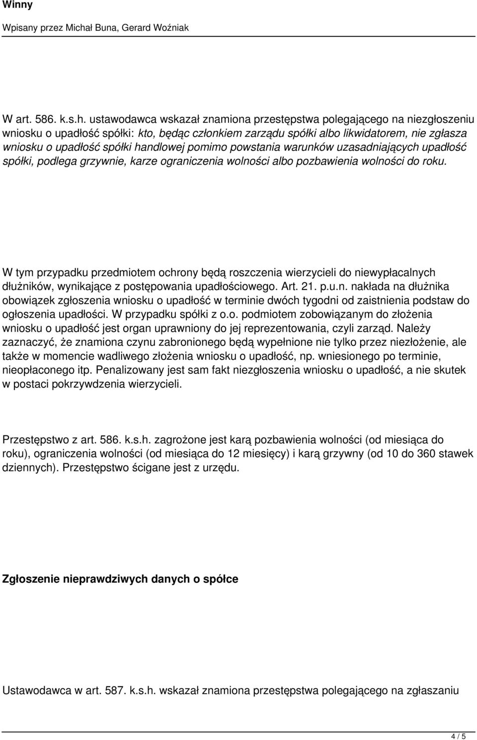 handlowej pomimo powstania warunków uzasadniających upadłość spółki, podlega grzywnie, karze ograniczenia wolności albo pozbawienia wolności do roku.