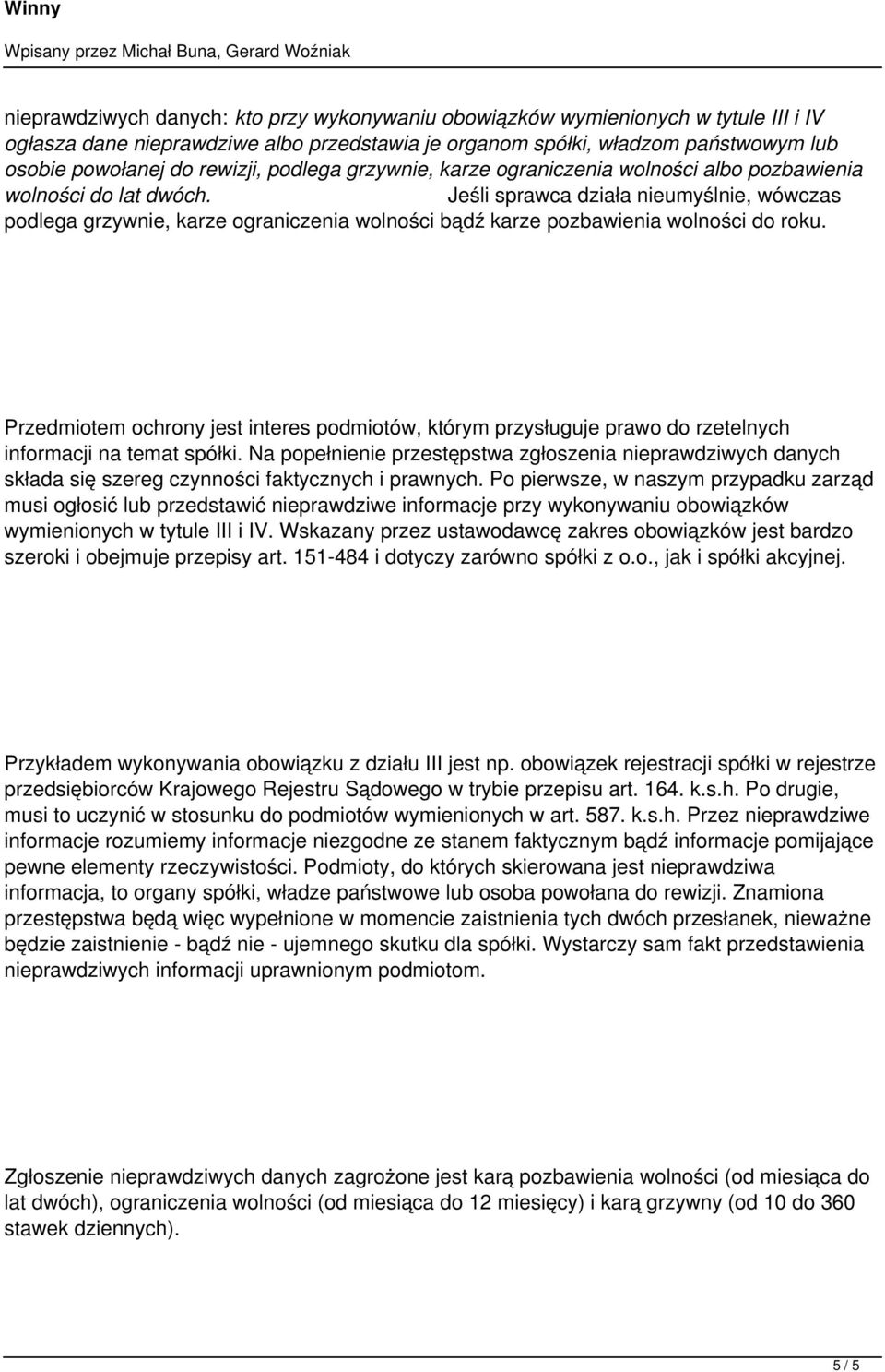 Jeśli sprawca działa nieumyślnie, wówczas podlega grzywnie, karze ograniczenia wolności bądź karze pozbawienia wolności do roku.