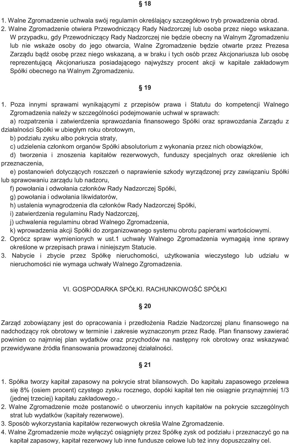 niego wskazan, a w braku i tych osób przez Akcjonariusza lub osob reprezentuj c Akcjonariusza posiadaj cego najwy szy procent akcji w kapitale zakładowym Spółki obecnego na Walnym Zgromadzeniu. 19 1.