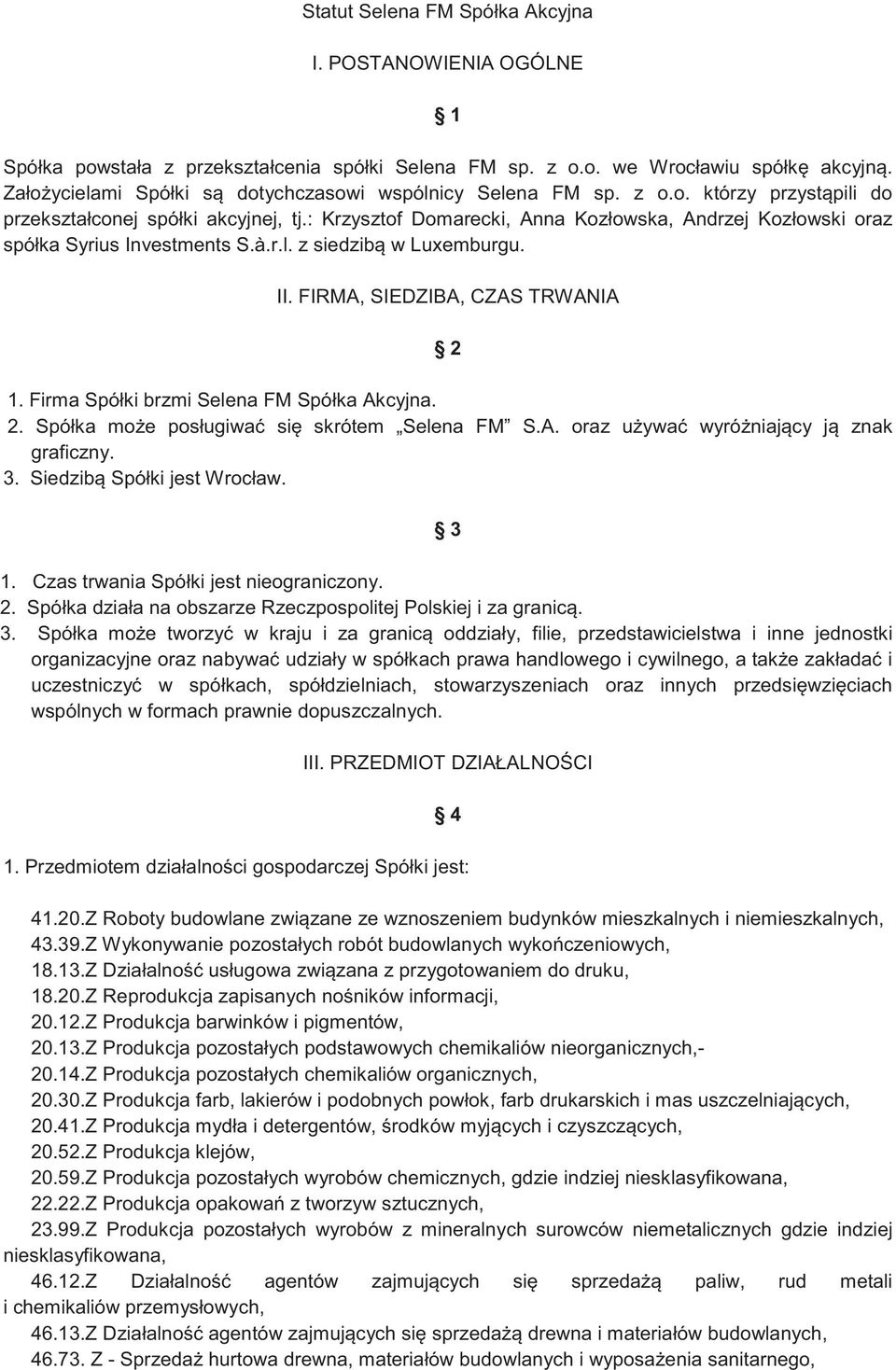 : Krzysztof Domarecki, Anna Kozłowska, Andrzej Kozłowski oraz spółka Syrius Investments S.à.r.l. z siedzib w Luxemburgu. II. FIRMA, SIEDZIBA, CZAS TRWANIA 2 1.