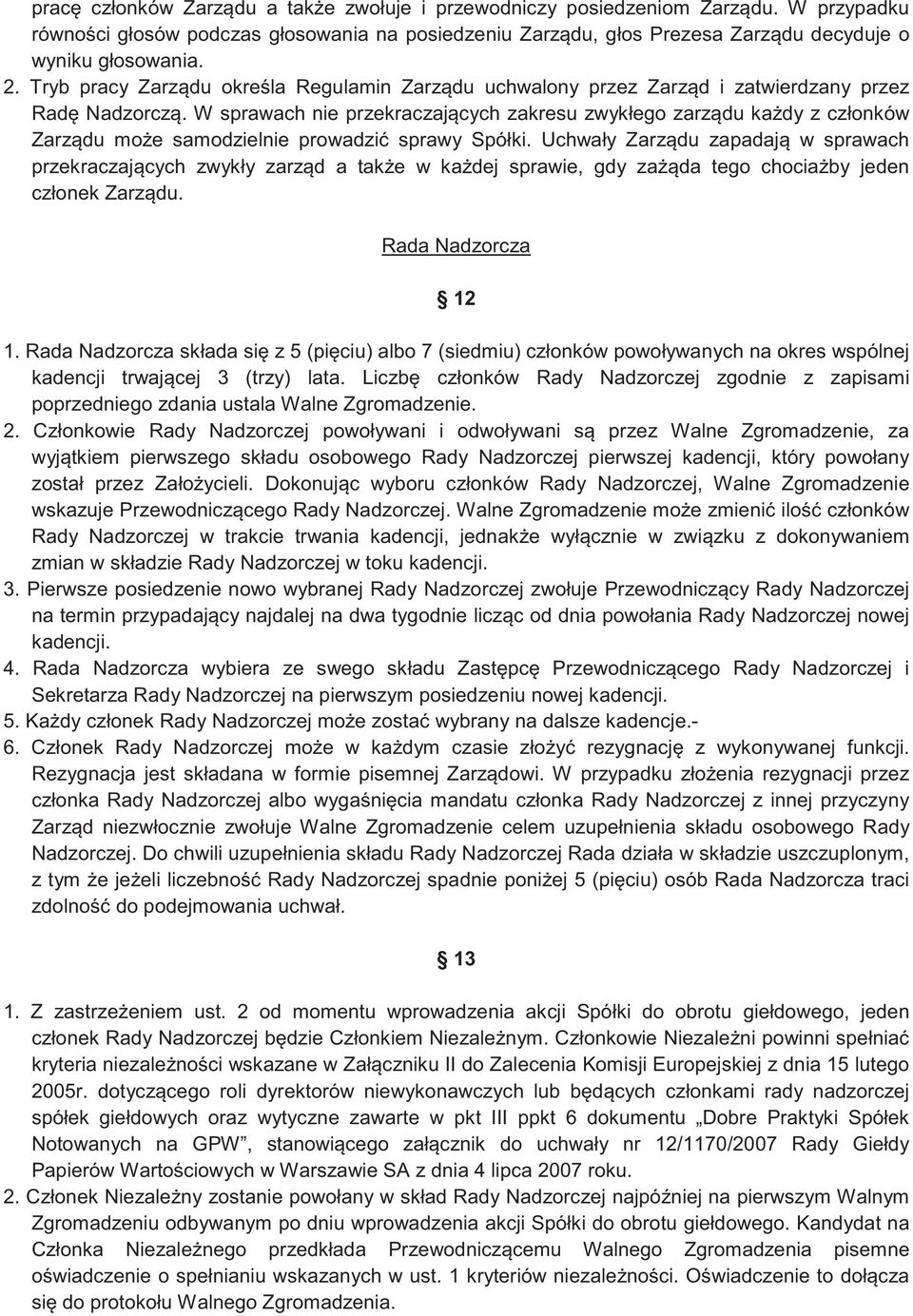 W sprawach nie przekraczaj cych zakresu zwykłego zarz du ka dy z członków Zarz du mo e samodzielnie prowadzi sprawy Spółki.