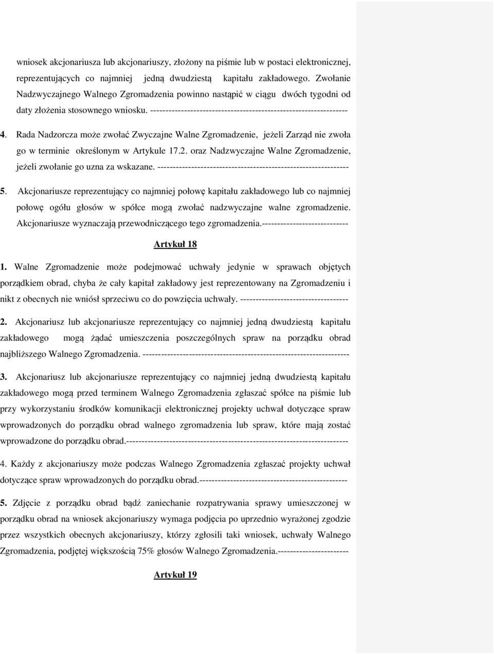 Rada Nadzorcza może zwołać Zwyczajne Walne Zgromadzenie, jeżeli Zarząd nie zwoła go w terminie określonym w Artykule 17.2. oraz Nadzwyczajne Walne Zgromadzenie, jeżeli zwołanie go uzna za wskazane.